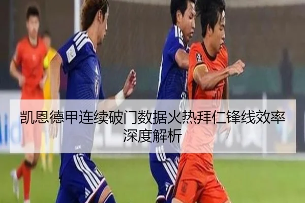 凯恩德甲连续破门数据火热拜仁锋线效率深度解析